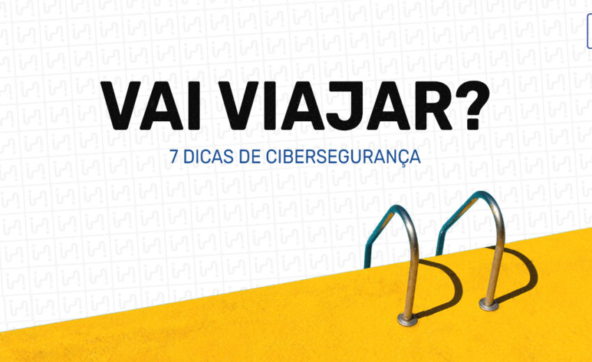 Vai Viajar? | 7 Dicas Simples de Cibersegurança