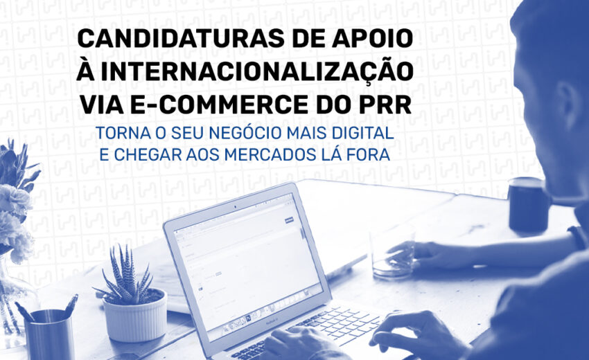 Boas novidades: abriram as candidaturas de apoio à Internacionalização via E-commerce do PRR